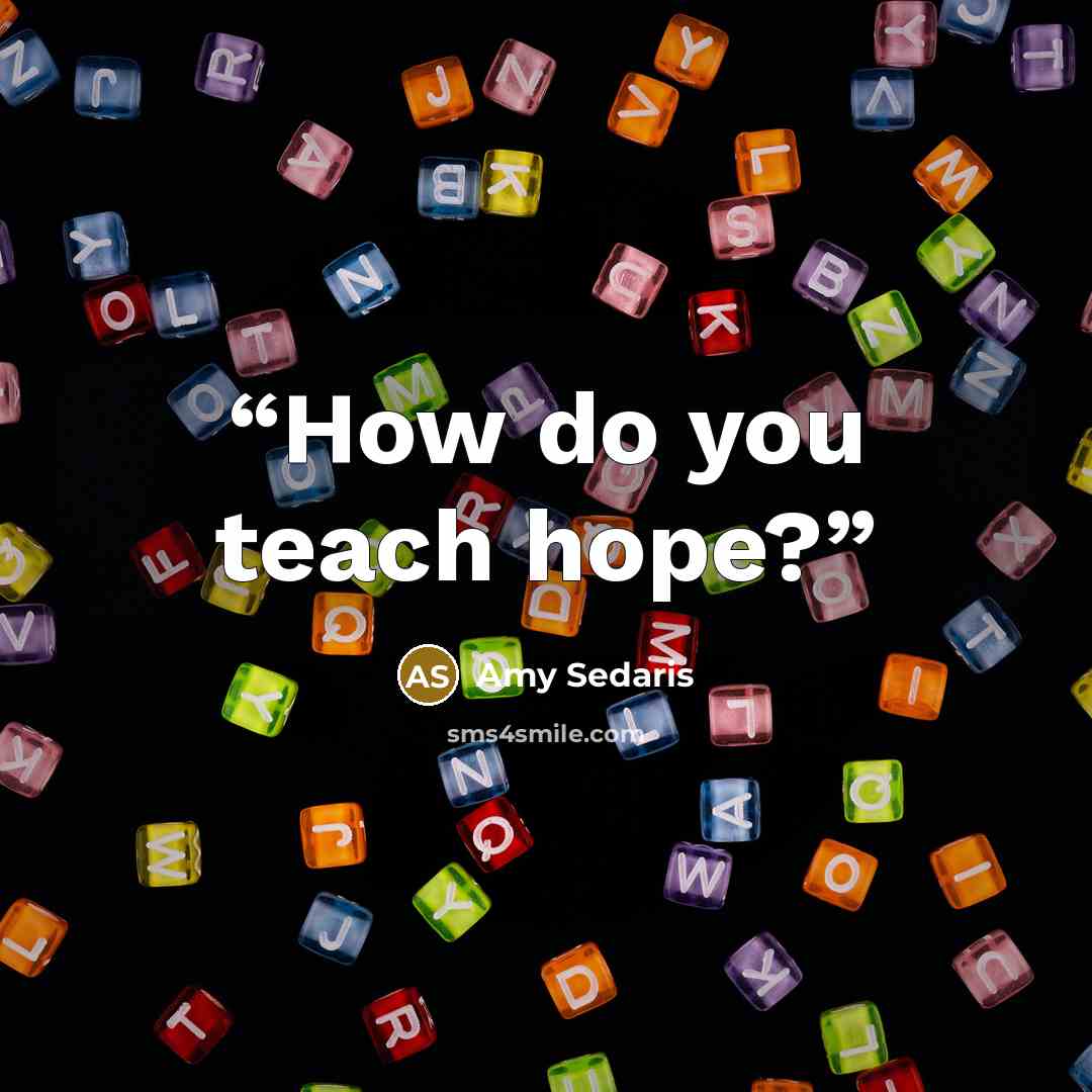 “How do you teach hope?” quote by Amy Sedaris