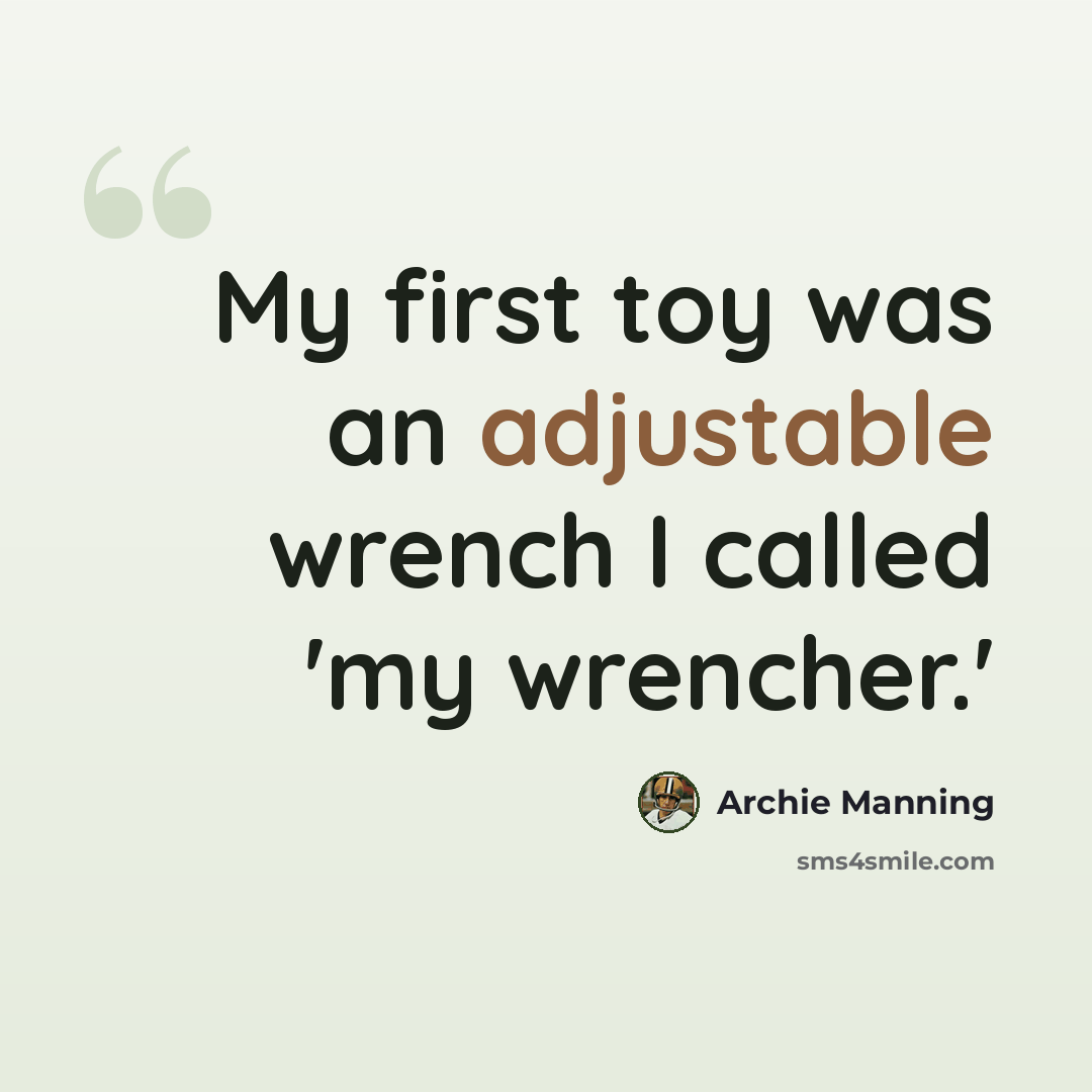 “My first toy was an adjustable wrench I called 'my wrencher.'” quote by Archie Manning