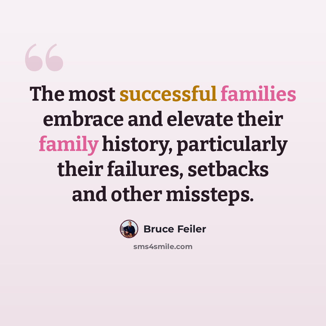 “The most successful families embrace and elevate their family history, particularly their failures, setbacks and other missteps.” quote by Bruce Feiler