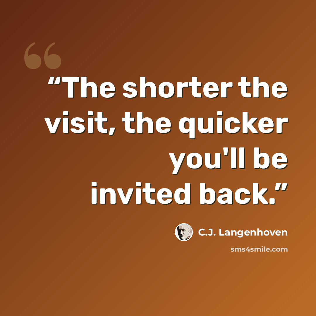 “The shorter the visit, the quicker you'll be invited back.” quote by C.J. Langenhoven