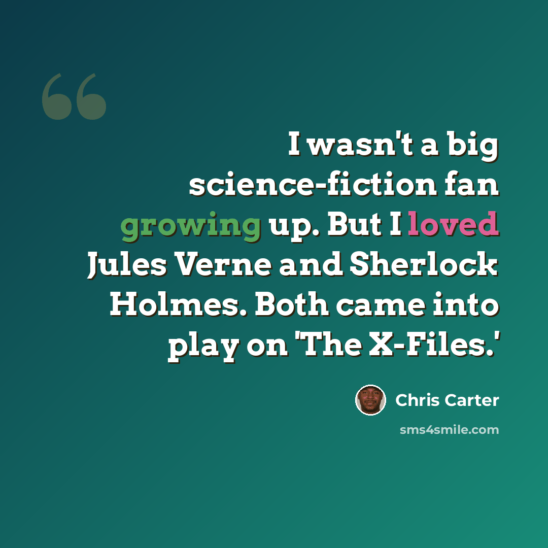“I wasn't a big science-fiction fan growing up. But I loved Jules Verne and Sherlock Holmes. Both came into play on 'The X-Files.'” quote by Chris Carter