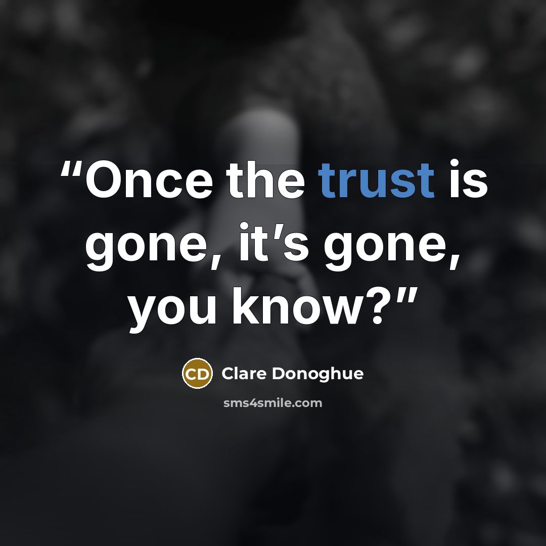 “Once the trust is gone, it’s gone, you know?” quote by Clare Donoghue