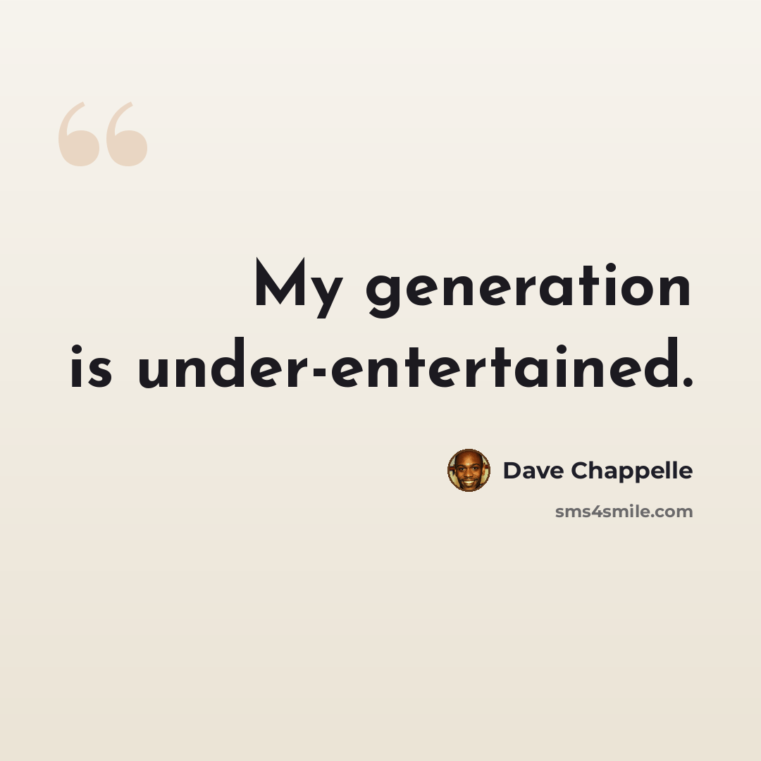 “My generation is under-entertained.” quote by Dave Chappelle