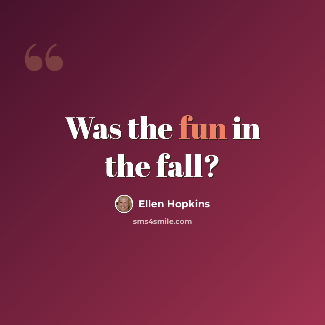 “Was the fun in the fall?” quote by Ellen Hopkins