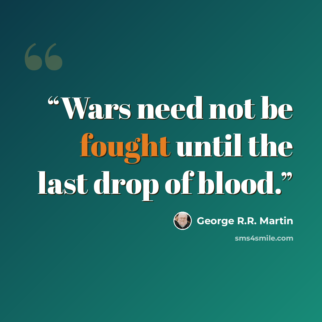 “Wars need not be fought until the last drop of blood.” quote by George R.R. Martin