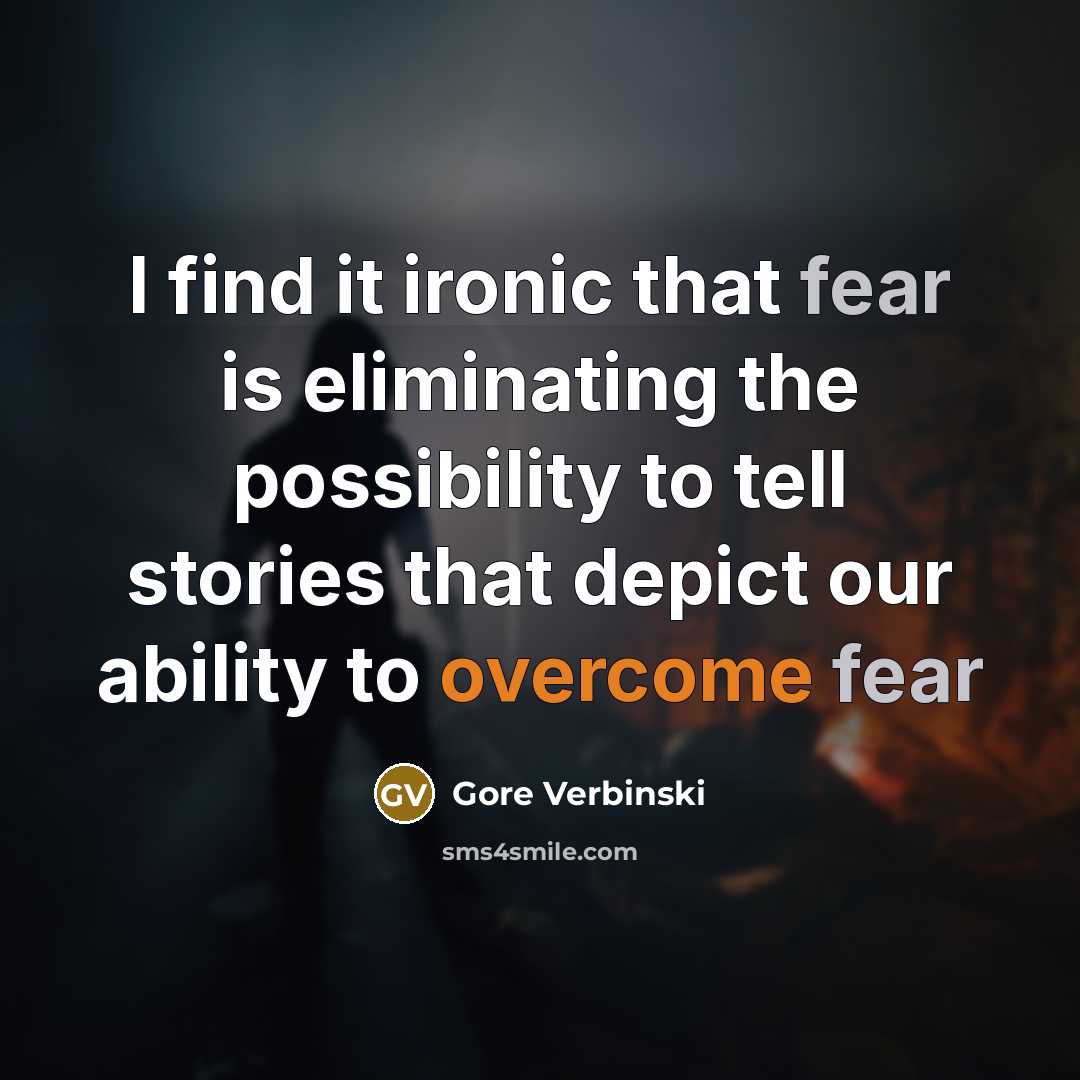 “I find it ironic that fear is eliminating the possibility to tell stories that depict our ability to overcome fear” quote by Gore Verbinski