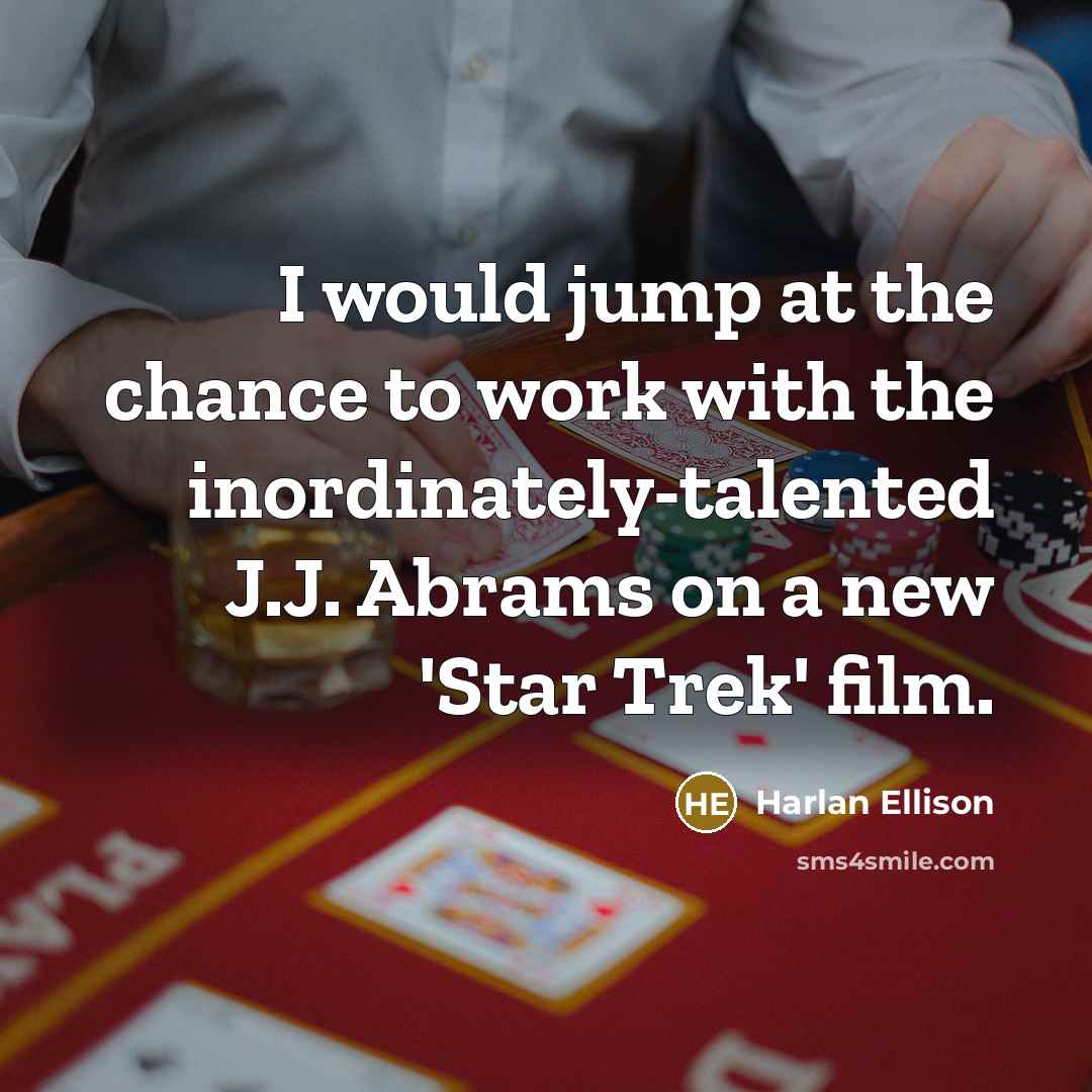 “I would jump at the chance to work with the inordinately-talented J.J. Abrams on a new 'Star Trek' film.” quote by Harlan Ellison