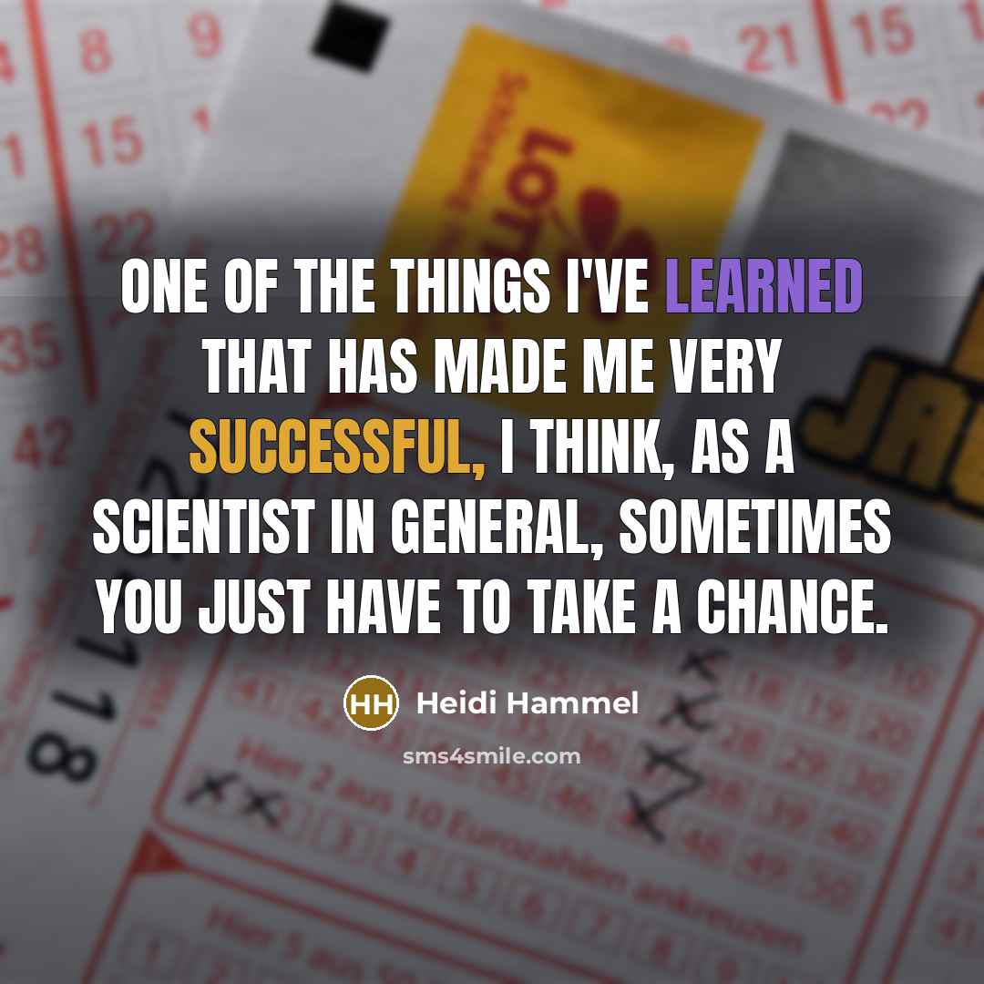 “One of the things I've learned that has made me very successful, I think, as a scientist in general, sometimes you just have to take a chance.” quote by Heidi Hammel