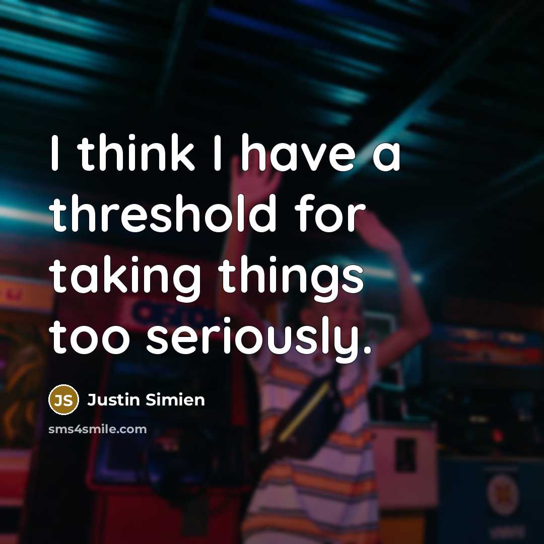 “I think I have a threshold for taking things too seriously.” quote by Justin Simien