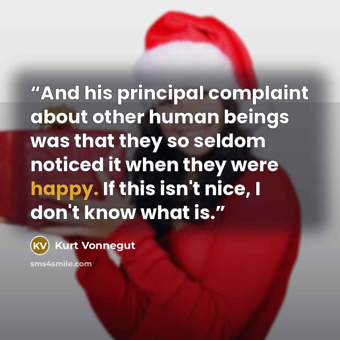 “And his principal complaint about other human beings was that they so seldom noticed it when they were happy. If this isn't nice, I don't know what is.” quote by Kurt Vonnegut