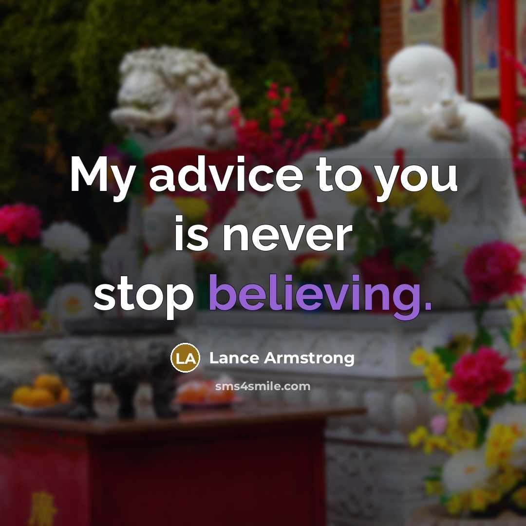 “My advice to you is never stop believing.” quote by Lance Armstrong