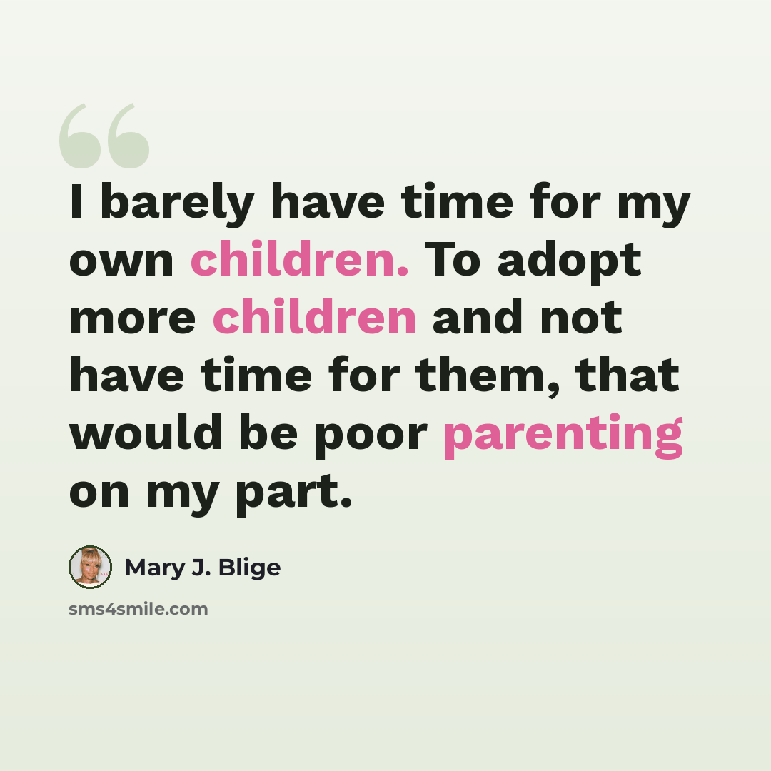 “I barely have time for my own children. To adopt more children and not have time for them, that would be poor parenting on my part.” quote by Mary J. Blige