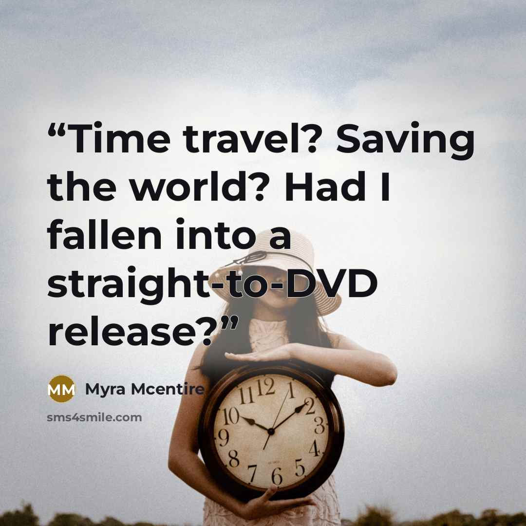 “Time travel? Saving the world? Had I fallen into a straight-to-DVD release?” quote by Myra McEntire