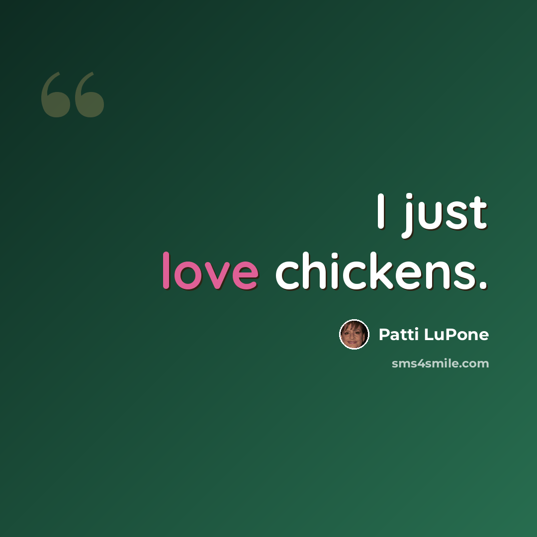 “I just love chickens.” quote by Patti LuPone