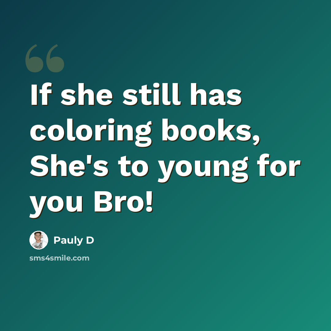 “If she still has coloring books, She's to young for you Bro!” quote by Pauly D