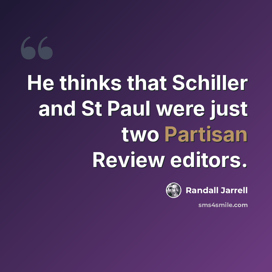 “He thinks that Schiller and St Paul were just two Partisan Review editors.” quote by Randall Jarrell