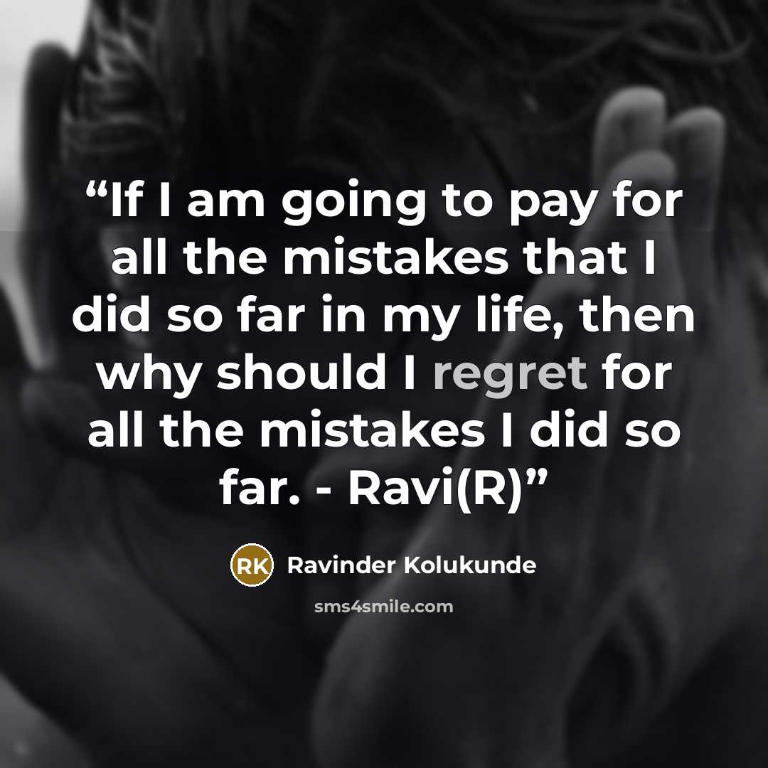 “If I am going to pay for all the mistakes that I did so far in my life, then why should I regret for all the mistakes I did so far. - Ravi(R)” quote by Ravinder Kolukunde