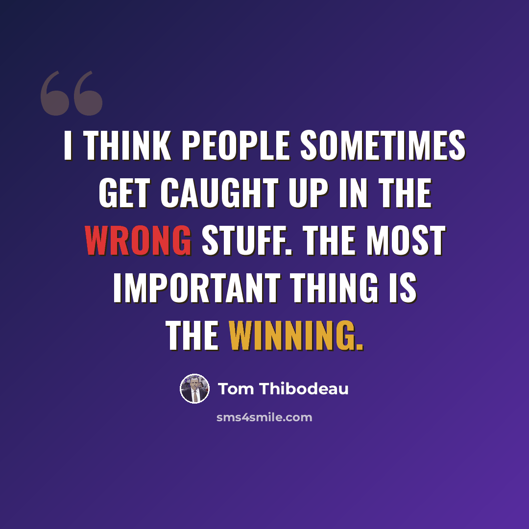 “I think people sometimes get caught up in the wrong stuff. The most important thing is the winning.” quote by Tom Thibodeau