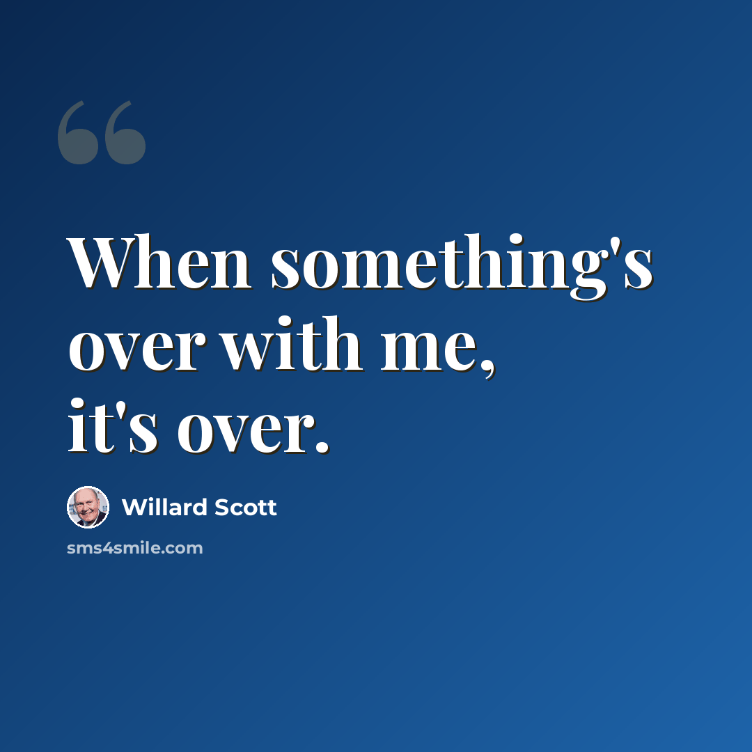 “When something's over with me, it's over.” quote by Willard Scott