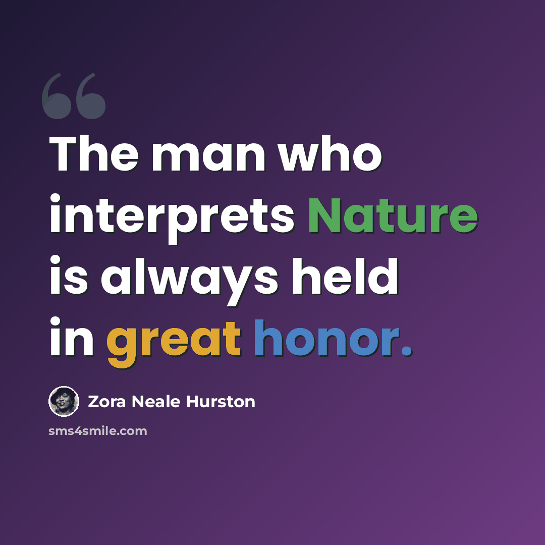 “The man who interprets Nature is always held in great honor.” quote by Zora Neale Hurston
