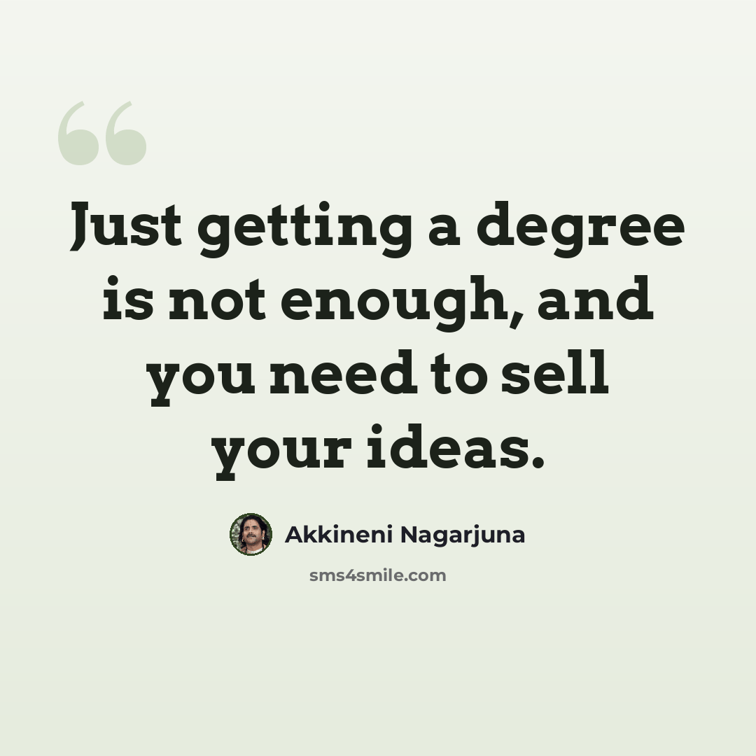 “Just getting a degree is not enough, and you need to sell your ideas.” quote by Akkineni Nagarjuna
