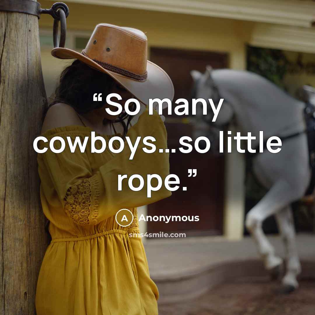 “So many cowboys…so little rope.” quote by Anonymous