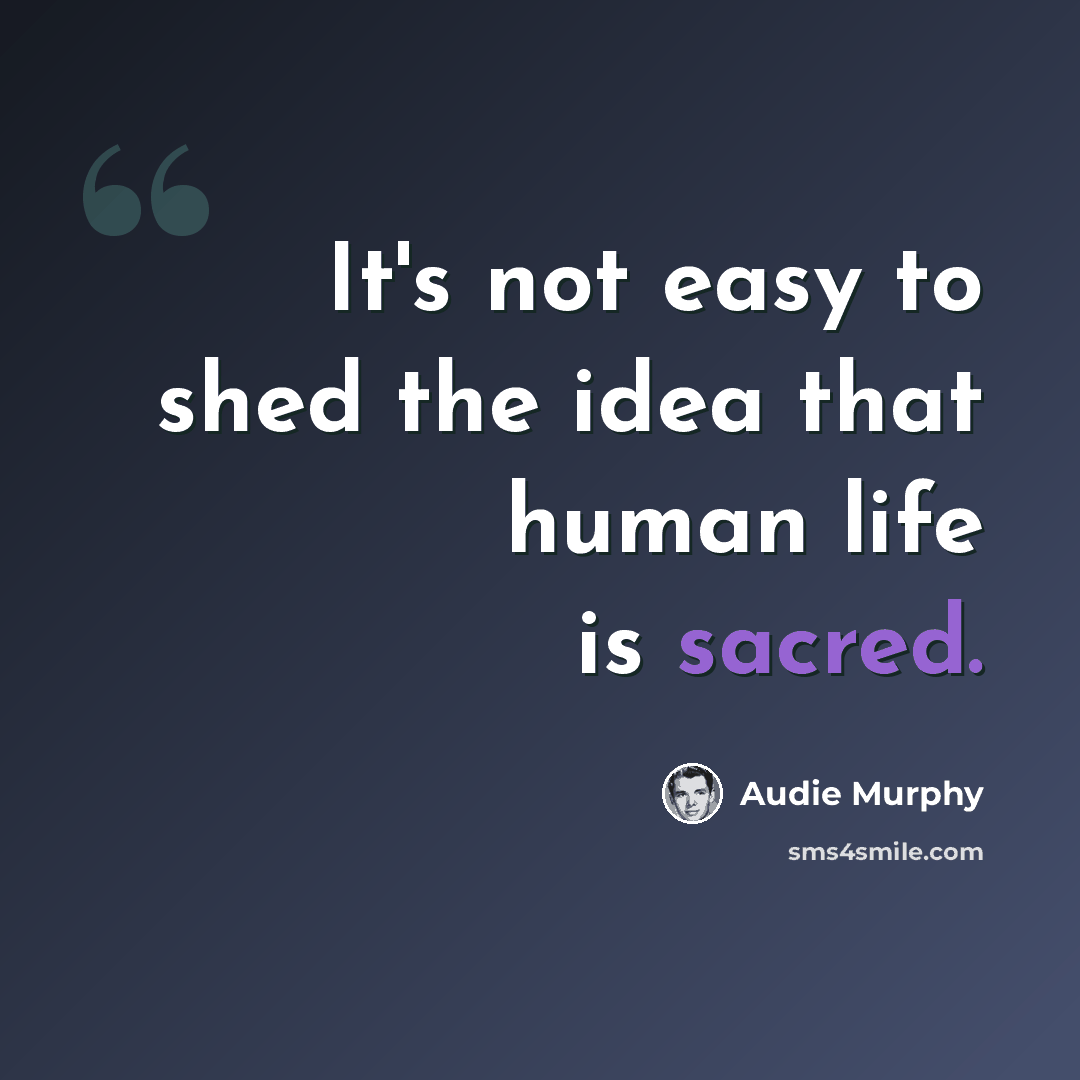 “It's not easy to shed the idea that human life is sacred.” quote by Audie Murphy