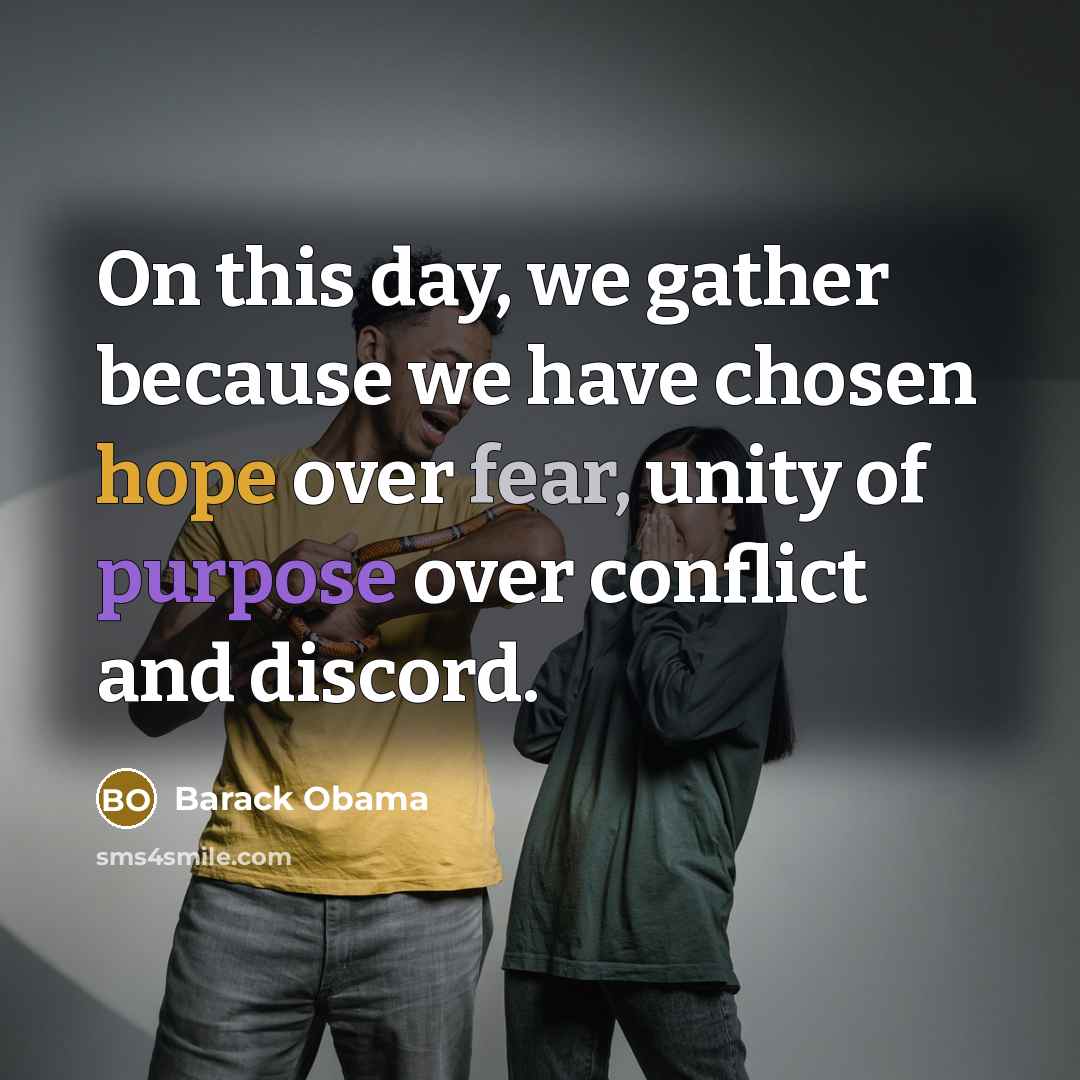 “On this day, we gather because we have chosen hope over fear, unity of purpose over conflict and discord.” quote by Barack Obama
