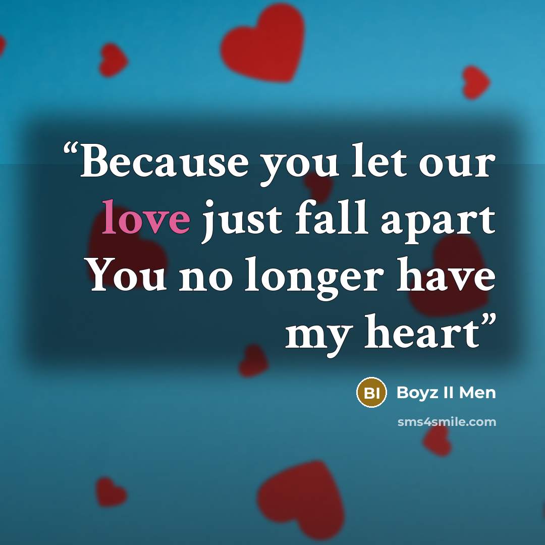 “Because you let our love just fall apart You no longer have my heart” quote by Boyz II Men