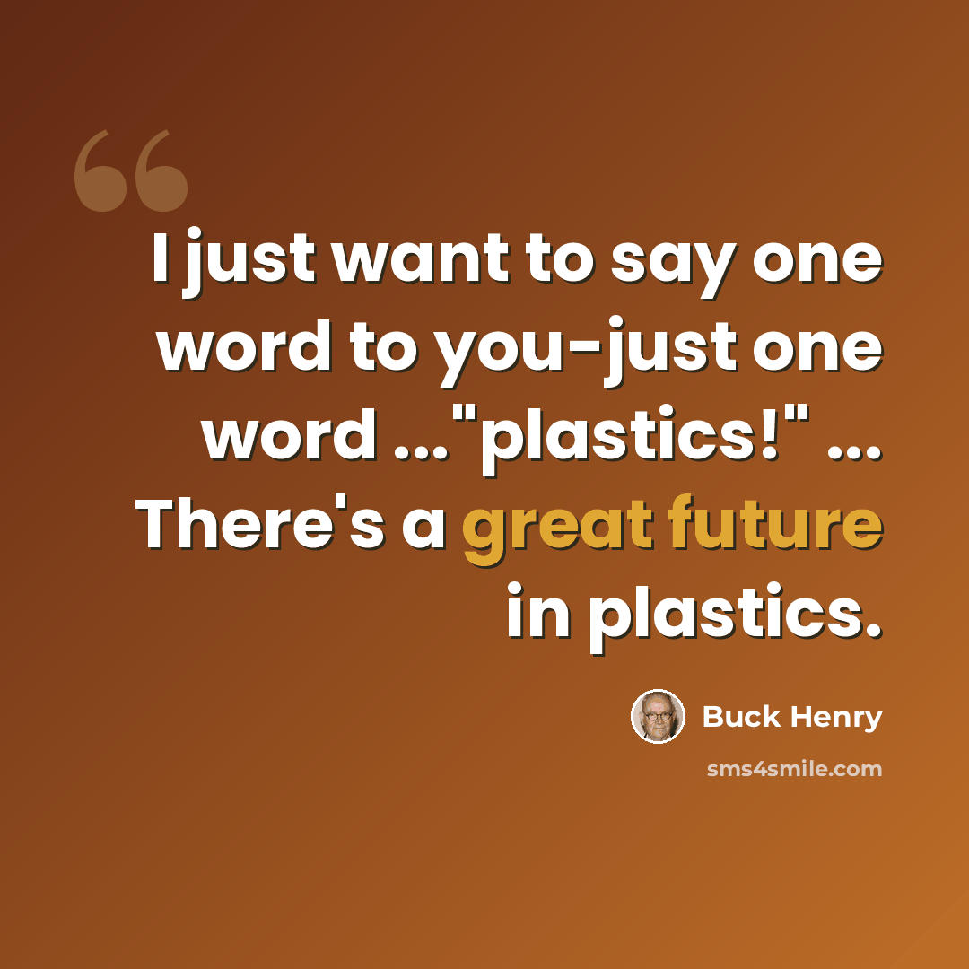 “I just want to say one word to you-just one word ..."plastics!" ... There's a great future in plastics.” quote by Buck Henry