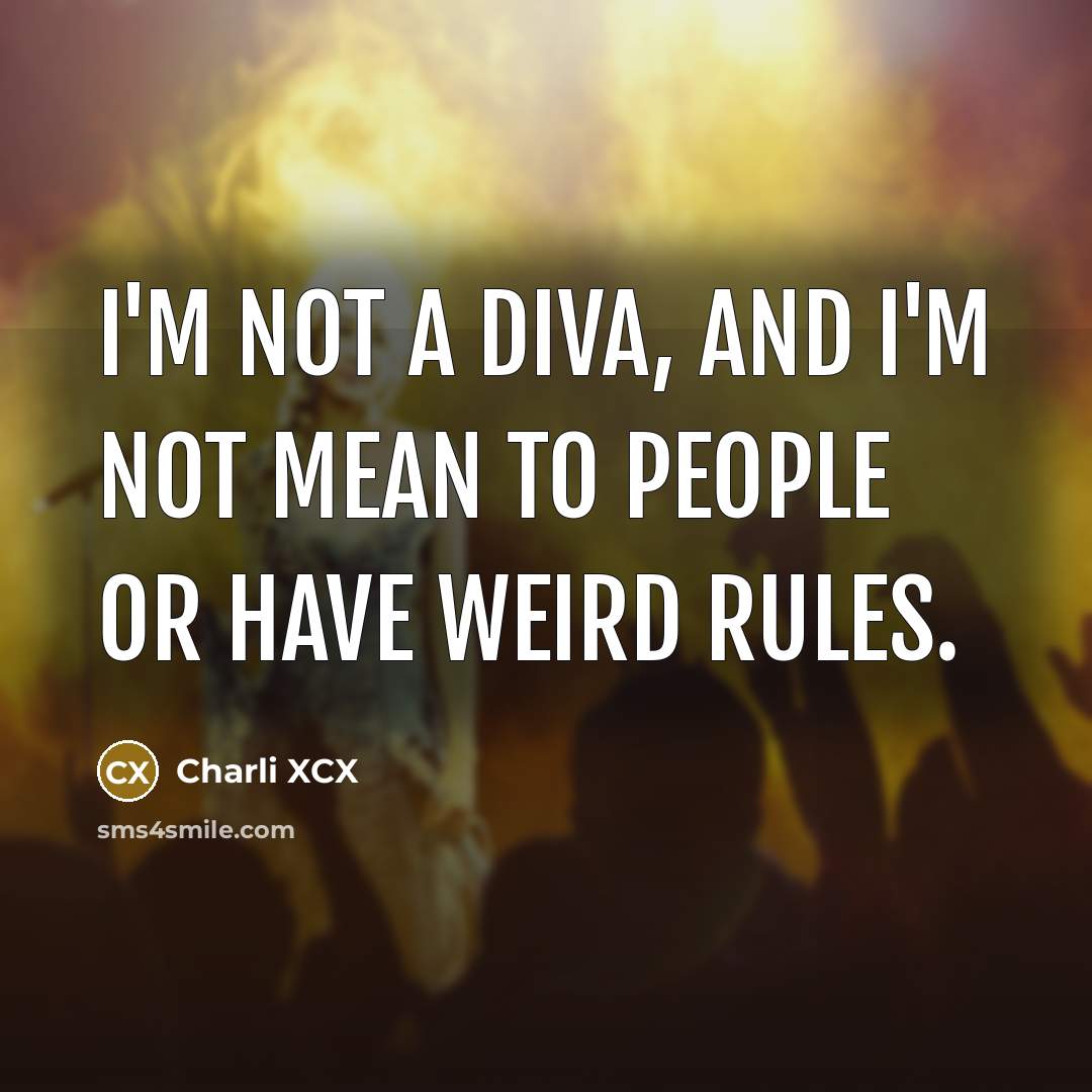 “I'm not a diva, and I'm not mean to people or have weird rules.” quote by Charli XCX