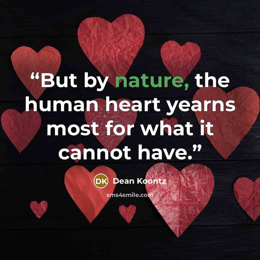 “But by nature, the human heart yearns most for what it cannot have.” quote by Dean Koontz