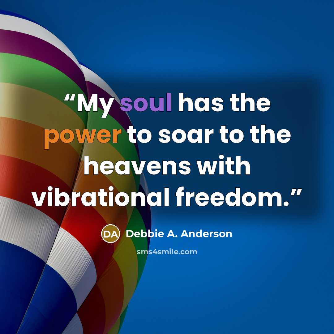 “My soul has the power to soar to the heavens with vibrational freedom.” quote by Debbie A. Anderson