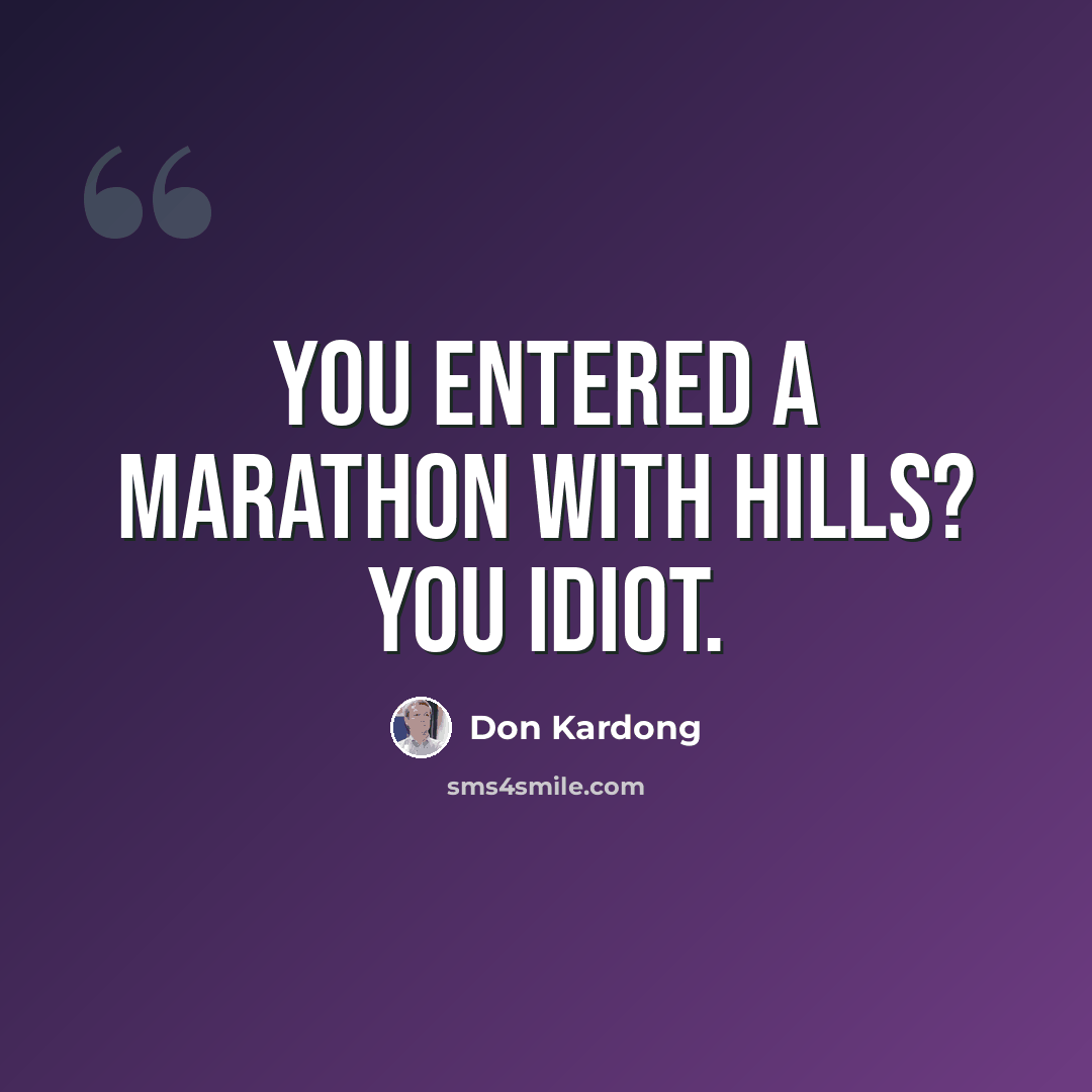 “You entered a marathon with hills? You idiot.” quote by Don Kardong