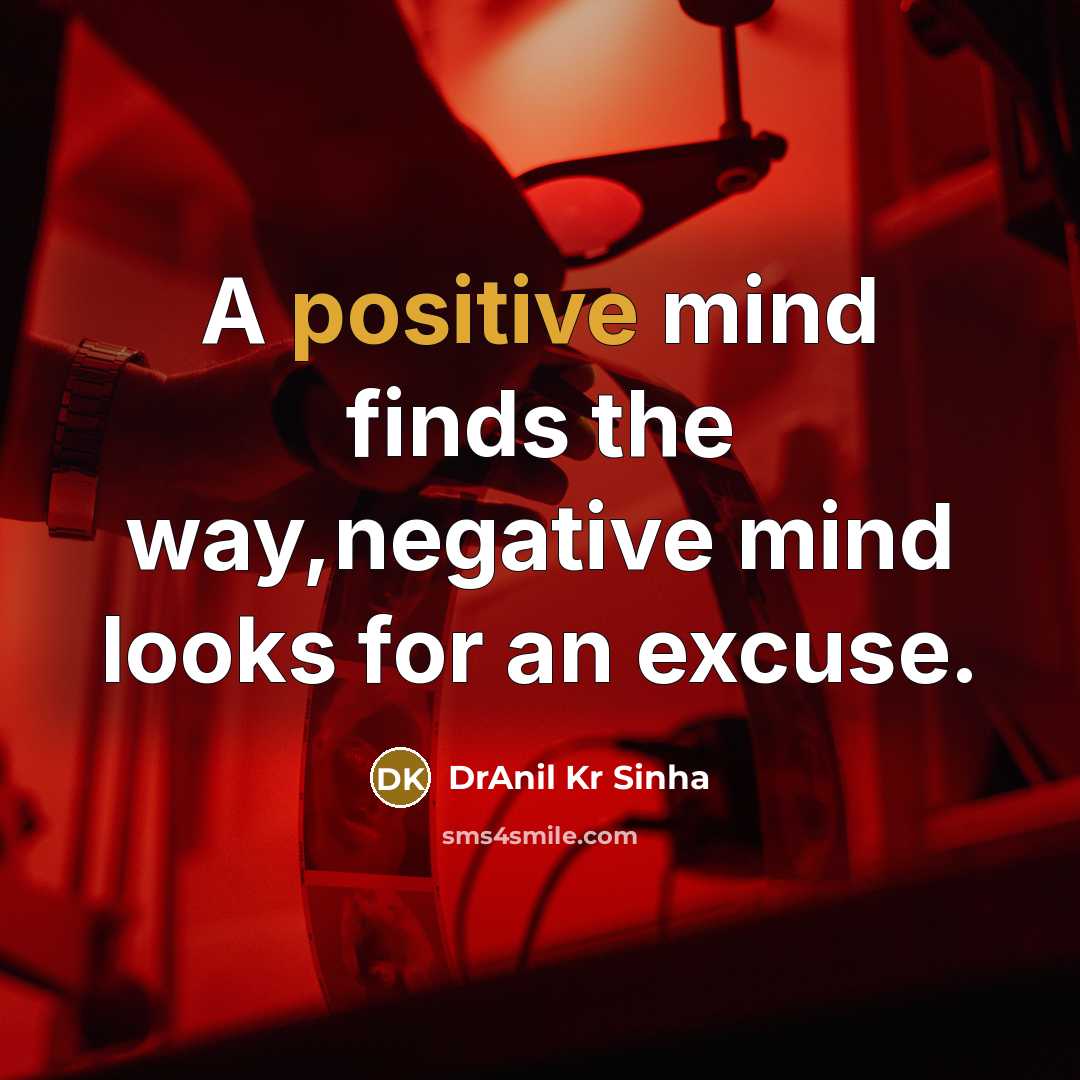 “A positive mind finds the way,negative mind looks for an excuse.” quote by DrAnil Kr Sinha