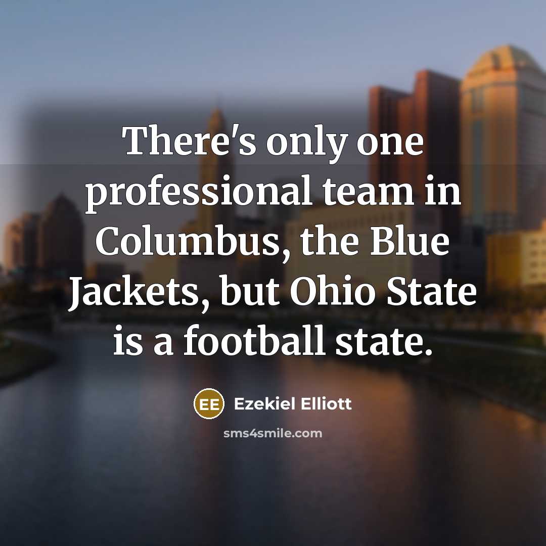 “There's only one professional team in Columbus, the Blue Jackets, but Ohio State is a football state.” quote by Ezekiel Elliott
