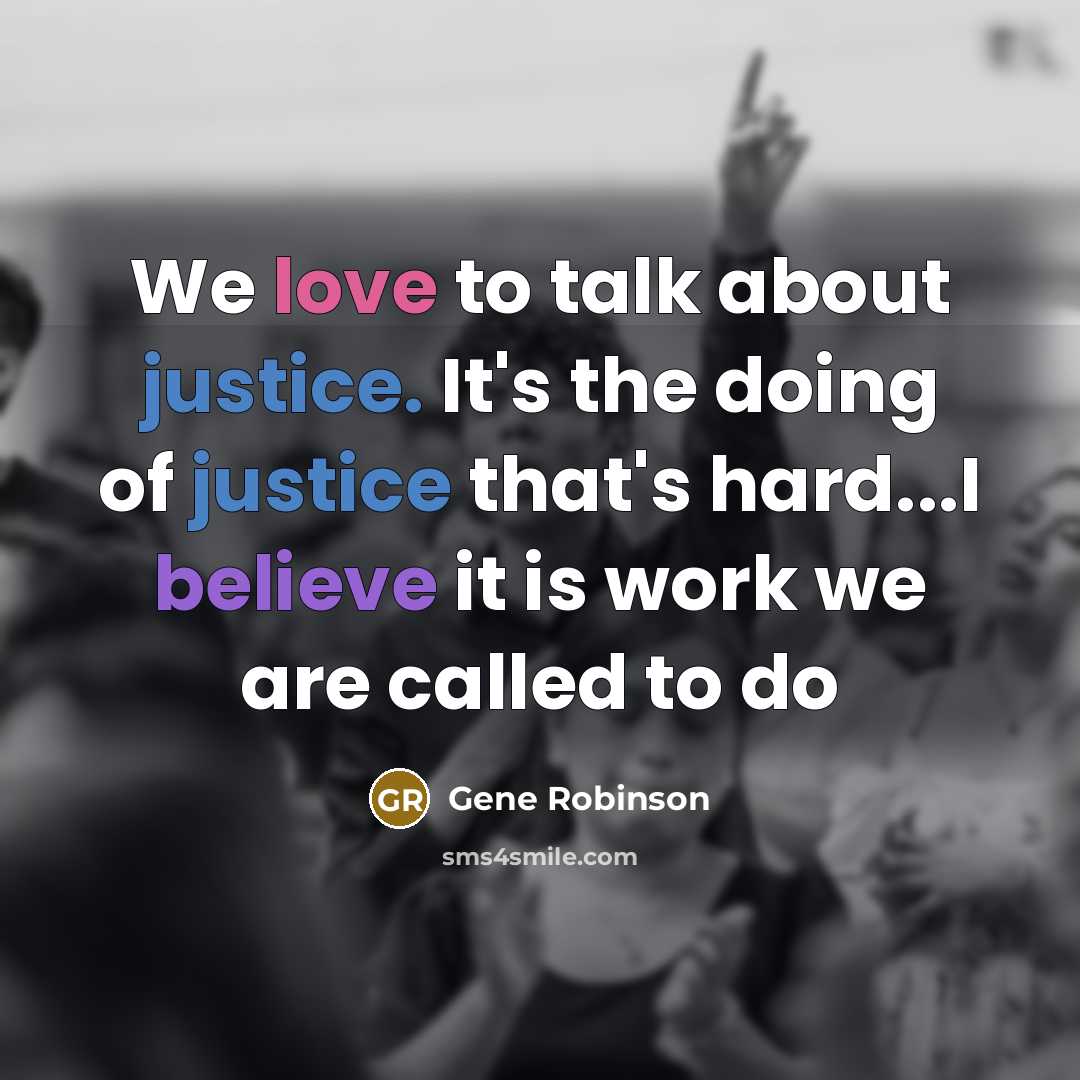“We love to talk about justice. It's the doing of justice that's hard...I believe it is work we are called to do” quote by Gene Robinson