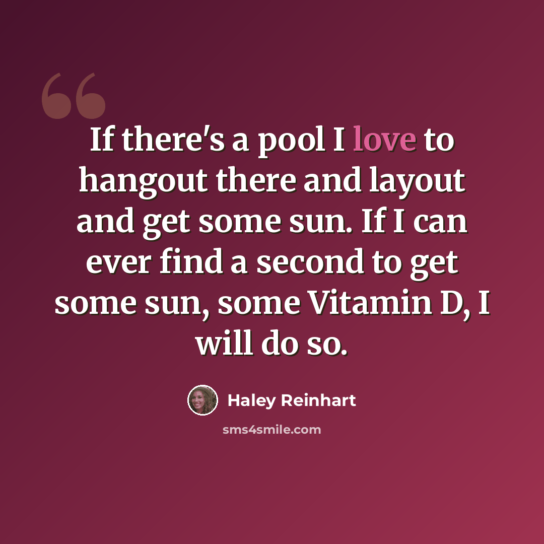 “If there's a pool I love to hangout there and layout and get some sun. If I can ever find a second to get some sun, some Vitamin D, I will do so.” quote by Haley Reinhart