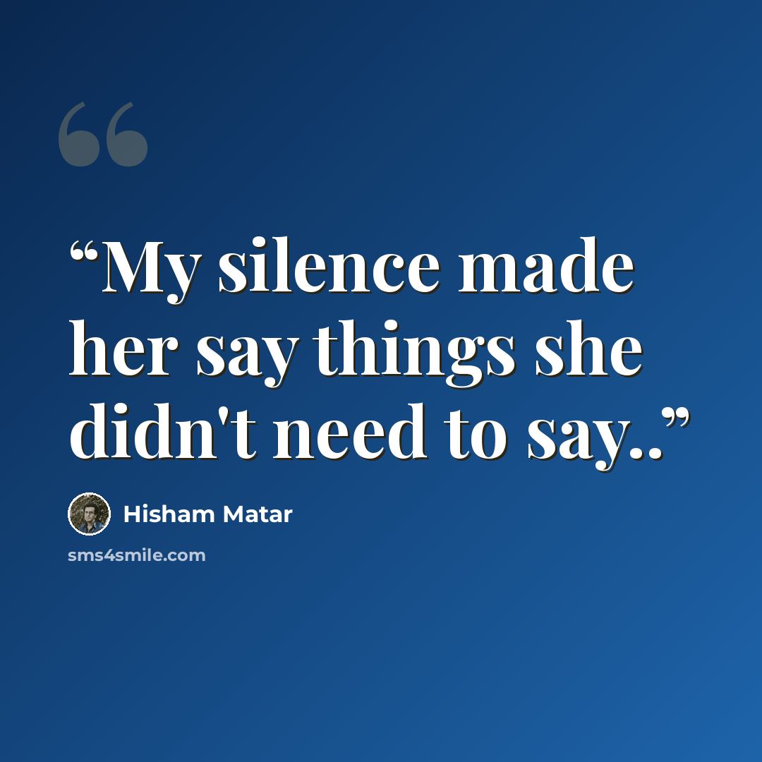 “My silence made her say things she didn't need to say..” quote by Hisham Matar
