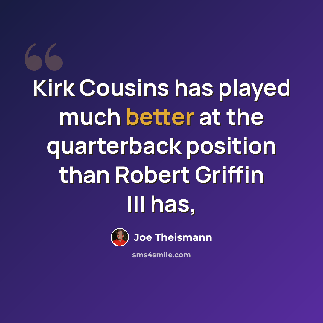“Kirk Cousins has played much better at the quarterback position than Robert Griffin III has,” quote by Joe Theismann