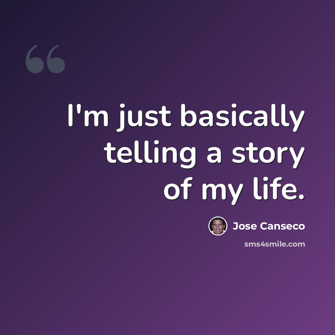 “I'm just basically telling a story of my life.” quote by Jose Canseco