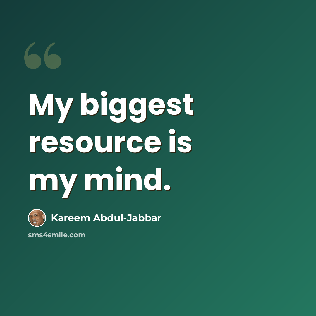 “My biggest resource is my mind.” quote by Kareem Abdul-Jabbar