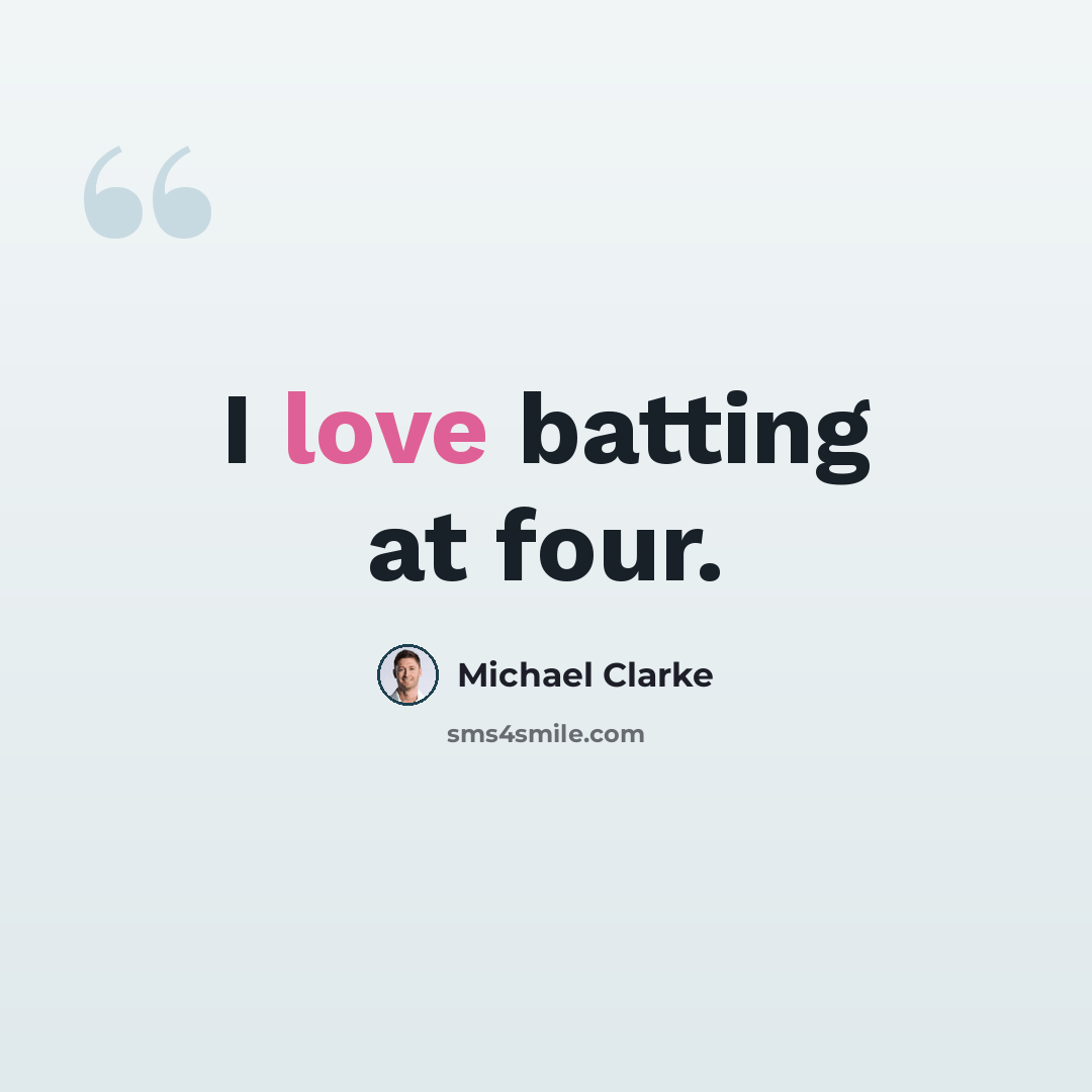 “I love batting at four.” quote by Michael Clarke