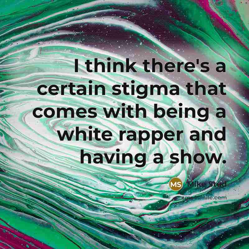 “I think there's a certain stigma that comes with being a white rapper and having a show.” quote by Mike Stud