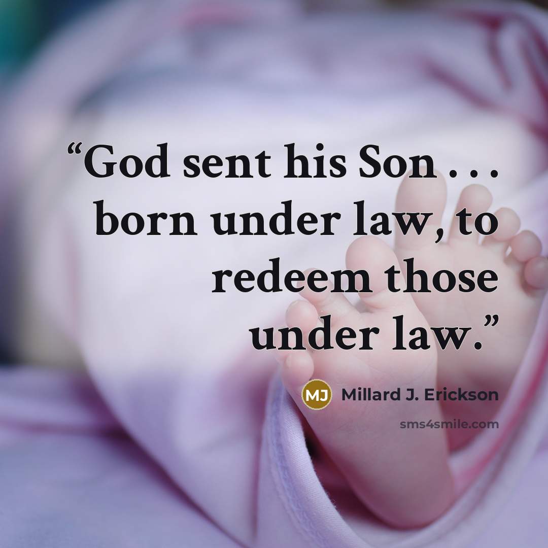 “God sent his Son . . . born under law, to redeem those under law.” quote by Millard J. Erickson
