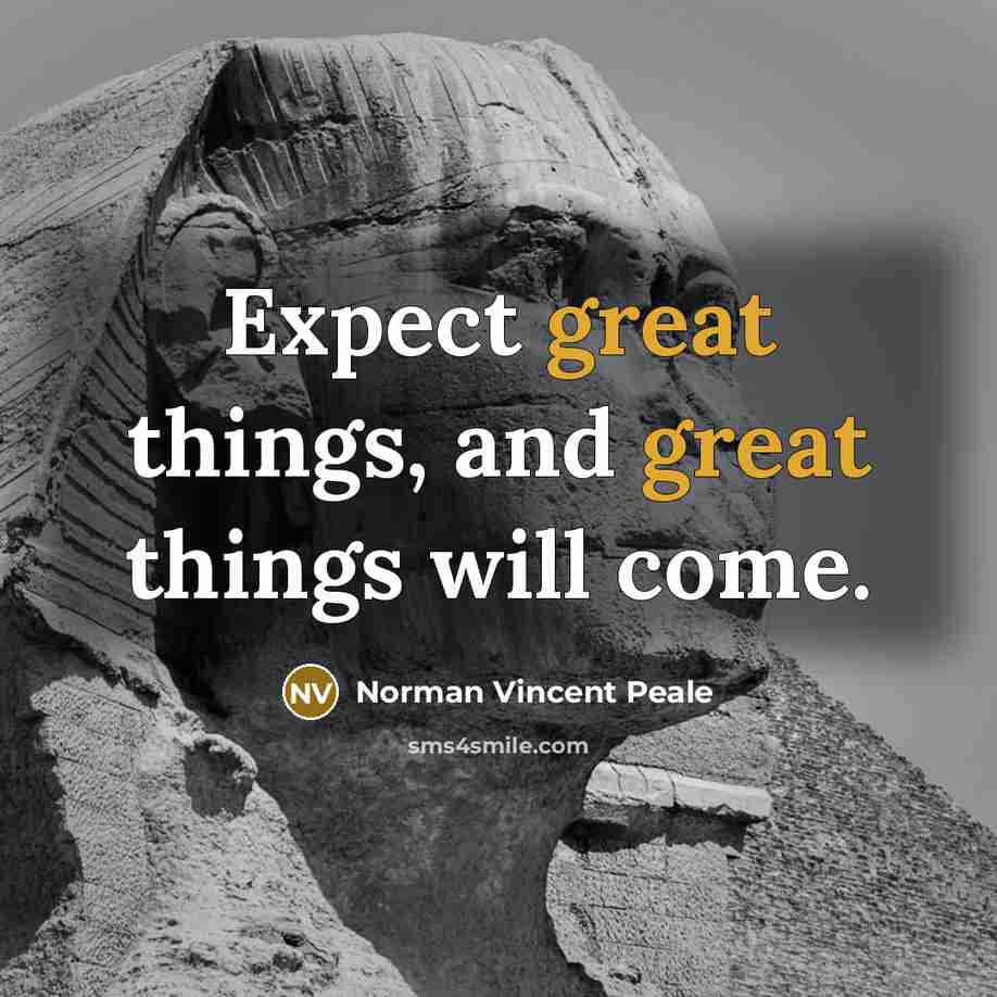 “Expect great things, and great things will come.” quote by Norman Vincent Peale