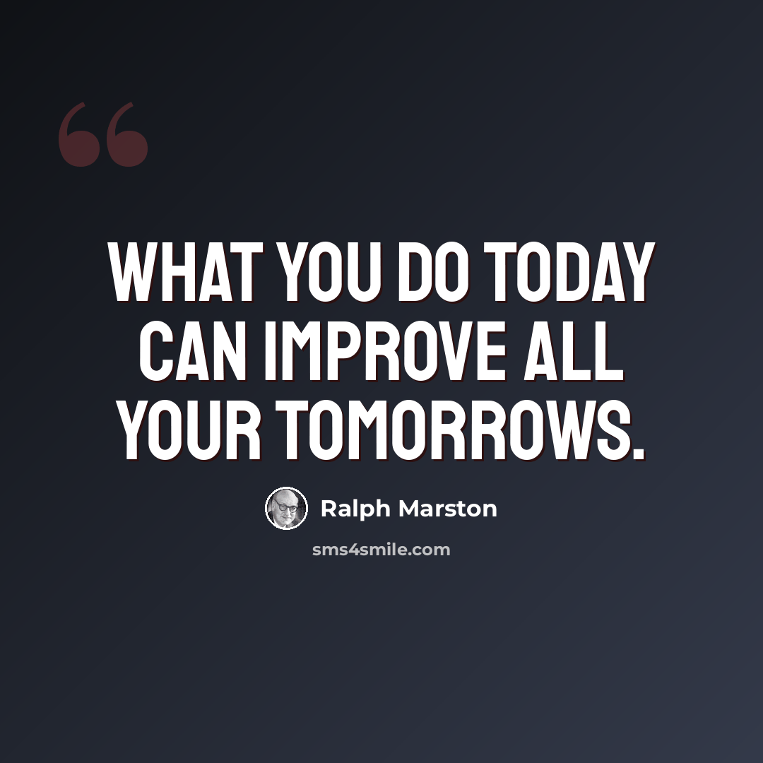 “What you do today can improve all your tomorrows.” quote by Ralph Marston