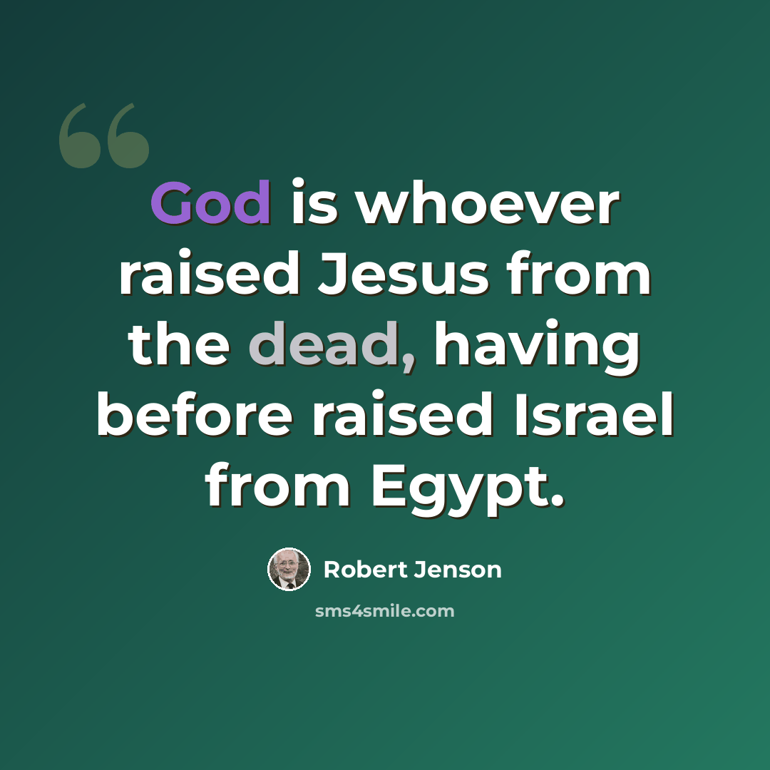 “God is whoever raised Jesus from the dead, having before raised Israel from Egypt.” quote by Robert Jenson