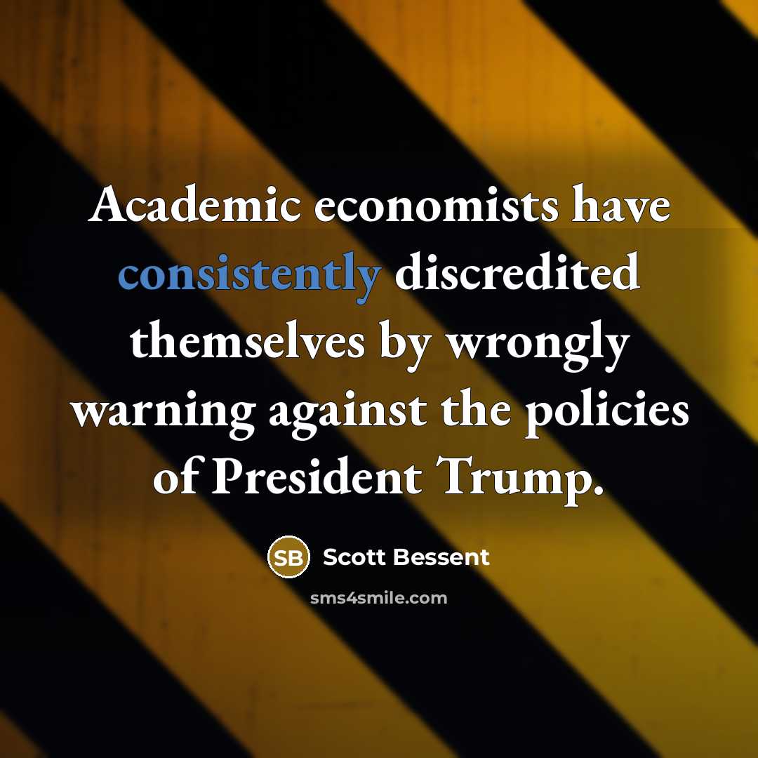 “Academic economists have consistently discredited themselves by wrongly warning against the policies of President Trump.” quote by Scott Bessent