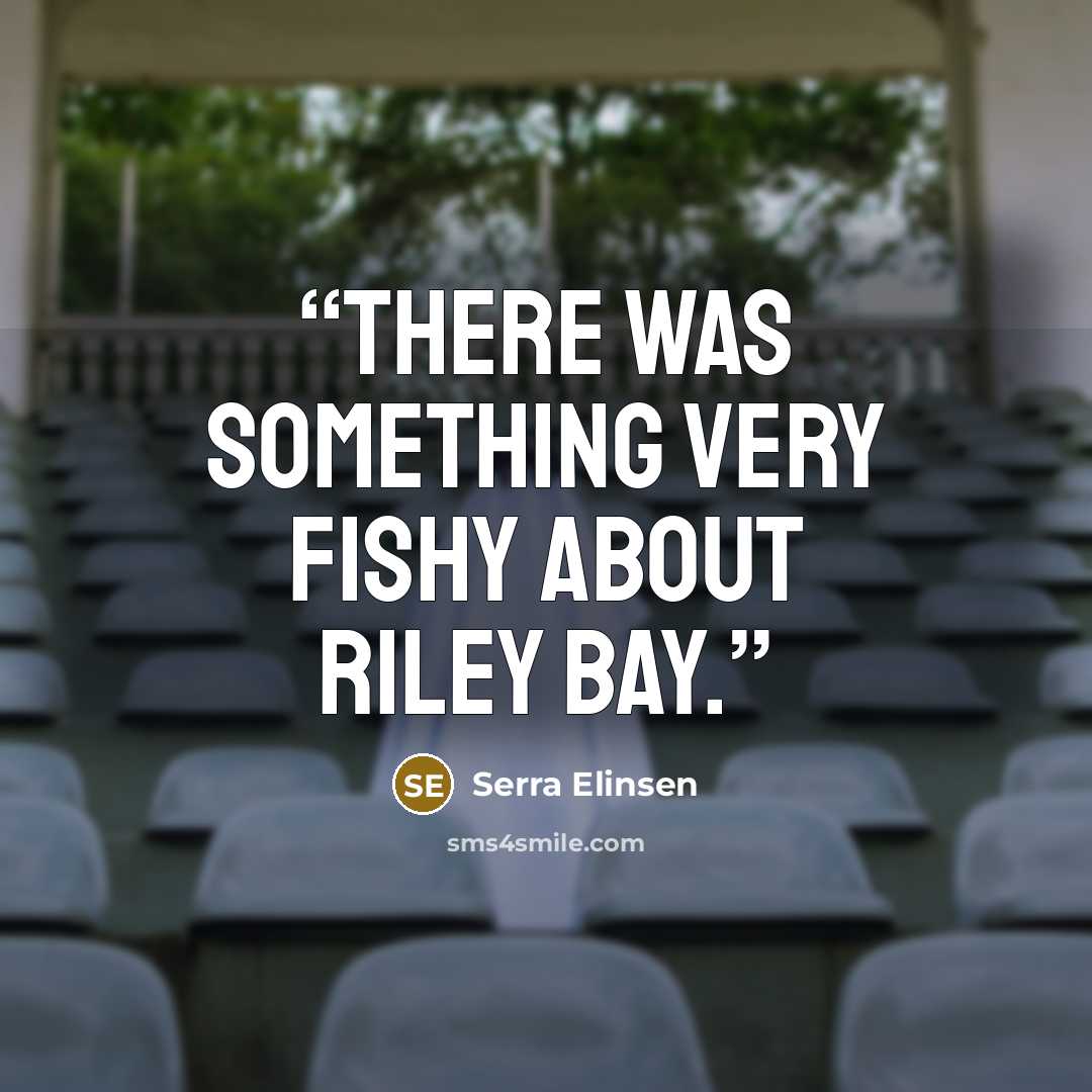 “There was something very fishy about Riley Bay.” quote by Serra Elinsen
